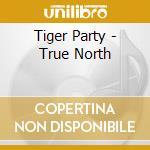Tiger Party - True North cd