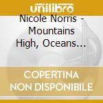 Nicole Norris - Mountains High, Oceans Deep cd musicale di Nicole Norris