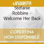 Stefanie Robbins - Welcome Her Back cd musicale di Stefanie Robbins