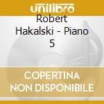 Robert Hakalski - Piano 5 cd