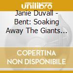 Janie Duvall - Bent: Soaking Away The Giants In Your Soul cd