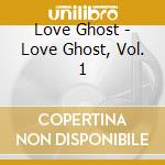Love Ghost - Love Ghost, Vol. 1 cd