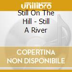 Still On The Hill - Still A River cd