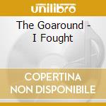 The Goaround - I Fought cd musicale di The Goaround