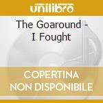 The Goaround - I Fought cd