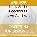 Hoss & The Juggernauts - Live At The Morley cd