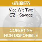Vicc Wit Two C'Z - Savage cd