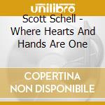 Scott Schell - Where Hearts And Hands Are One cd