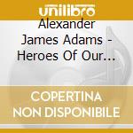 Alexander James Adams - Heroes Of Our Days (Canticles The Soundtrack: Aria cd musicale di Alexander James Adams