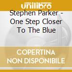 Stephen Parker - One Step Closer To The Blue cd