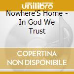 Nowhere'S Home - In God We Trust cd