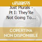 Just Plurals - Pt I: They'Re Not Going To Like Us & But They'Re cd