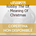 Robby The Elf - Meaning Of Christmas cd