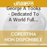 George A Tooks - Dedicated To A World Full Of Love cd