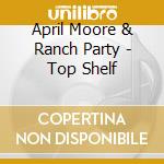 April Moore & Ranch Party - Top Shelf cd