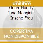 Guter Hund / Jane Mangini - Irische Frau cd musicale di Guter Hund / Jane Mangini