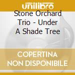 Stone Orchard Trio - Under A Shade Tree cd