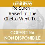 Re-Surch - Raised In The Ghetto Went To School In The Burbs cd