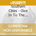 Southern Cities - Give In To The Machine cd
