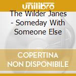 The Wilder Janes - Someday With Someone Else cd