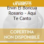 Ervin El Boricua Rosario - Aqui Te Canto cd