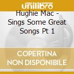 Hughie Mac - Sings Some Great Songs Pt 1 cd