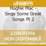 Hughie Mac - Sings Some Great Songs Pt 2 cd