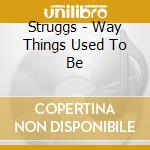 Struggs - Way Things Used To Be cd