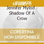 Jennifer Mylod - Shadow Of A Crow cd