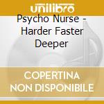 Psycho Nurse - Harder Faster Deeper cd