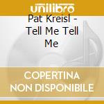 Pat Kreisl - Tell Me Tell Me cd
