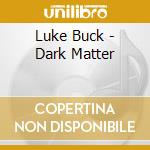 Luke Buck - Dark Matter cd