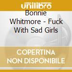 Bonnie Whitmore - Fuck With Sad Girls cd