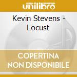 Kevin Stevens - Locust cd musicale di Kevin Stevens