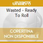 Wasted - Ready To Roll cd