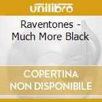 Raventones - Much More Black