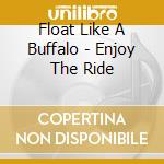 Float Like A Buffalo - Enjoy The Ride cd musicale di Float Like A Buffalo