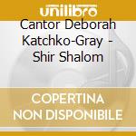 Cantor Deborah Katchko-Gray - Shir Shalom cd