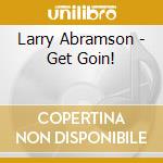 Larry Abramson - Get Goin! cd musicale di Larry Abramson