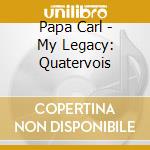 Papa Carl - My Legacy: Quatervois cd