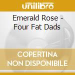 Emerald Rose - Four Fat Dads cd