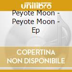 Peyote Moon - Peyote Moon - Ep cd