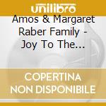 Amos & Margaret Raber Family - Joy To The World cd musicale di Amos & Margaret Raber Family
