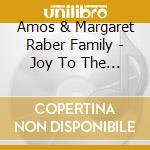 Amos & Margaret Raber Family - Joy To The World cd