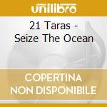 21 Taras - Seize The Ocean cd musicale di 21 Taras