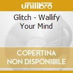 Glitch - Wallify Your Mind cd