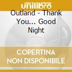 Outland - Thank You... Good Night cd