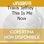 Travis Jeffrey - This Is Me Now cd