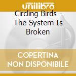 Circling Birds - The System Is Broken cd