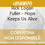Rick Logan Fuller - Hope Keeps Us Alive cd